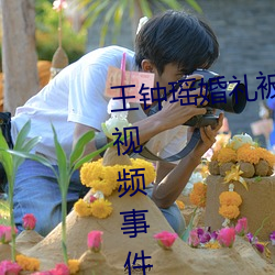 王鍾瑤婚禮被爆5分37秒出軌不雅視頻事件是怎麽回事