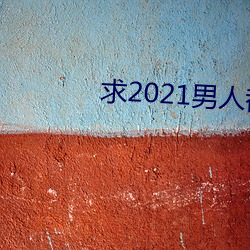 求2021男人都懂网