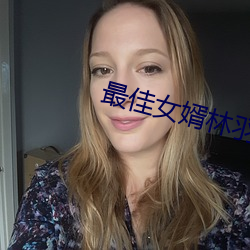 最(zuì)佳女婿林羽江颜免费全文