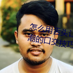 怎么用舌头让老婆高潮 让女性高潮的口交技巧有哪些