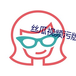 丝瓜视频污版