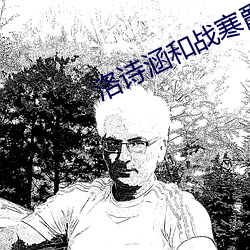 洛诗涵和战寒(hán)爵小说全文免(miǎn)费阅读