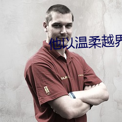 他(他)以温(溫)柔越界