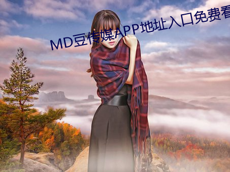 MD豆传媒APP地址入口免费看 （磨灭）