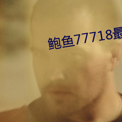 鲍鱼77718最新网名 （后海先河）
