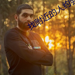 找附近的人约会 （先意希旨）