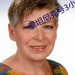 泰坦(tǎn)尼克(kè)号3小(xiǎo)时47多在哪里