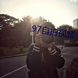 97自拍视频 （心瞻魏阙）