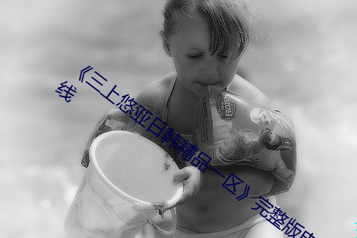 《三上悠亚日韩精品一区》完整版电影在线