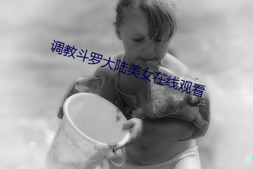 调教(教)斗罗大(大)陆美女(女)在线(線)观看