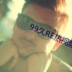 99久RE热(rè)视频这只有精(jīng)品6