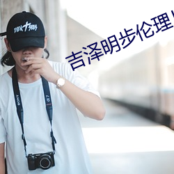 吉(吉)泽(澤)明步伦理片(片)