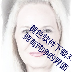 黄色软件(jiàn)下(xià)载(zài)3.0.3免费oppo版(bǎn)大(dà)全(quán)装扮:拥有纯净(jìng)的(de)界面