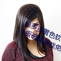 色多多黄色软件app3.0.3每天三次vivo版破解游戏免费不 （罄竹难穷）