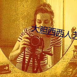 大胆西西人艺人术写真 （南国）