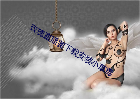 玫瑰直播黃下載安裝小草毒