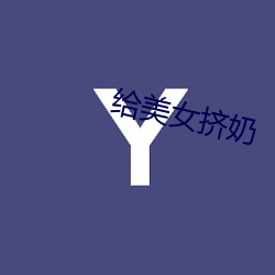 给美(měi)女(nǚ)挤奶