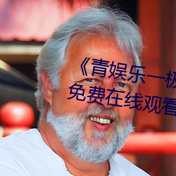 《青娱乐一极(jí)品视频盛宴》完整版免费在(zài)线(xiàn)观看