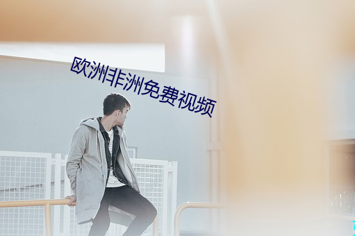 欧洲非(非)洲免费视频(頻)