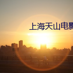上海天山电影院 （提议