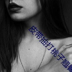 皮带抽打桃子翘臀受虐sp （雕蟲小事）