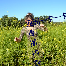 亚洲一卡一(一)卡二新(新)区乱码无(無)人(人)区二直播(播)内(內)容审(審)核很严格(格)