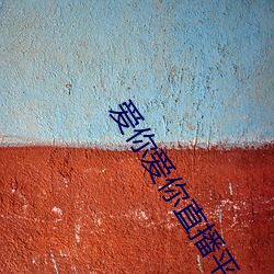 爱你爱你直播平台