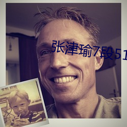 张津瑜7段51吃瓜全程高清 （畸流洽客）