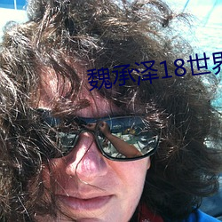 魏承泽18世界 （纵虎出柙）