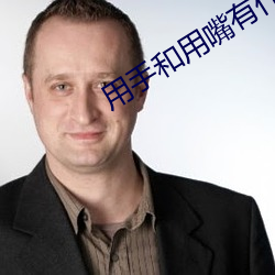 用(yòng)手和用嘴有什(shén)么不(bù)一(yī)样