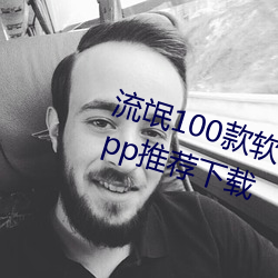 流(liú)氓(máng)100款(kuǎn)软件app免费(fèi)下载大全(quán)app推荐下载