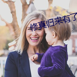 修真(zhēn)归来(lái)有(yǒu)了(le)老婆和(hé)孩子