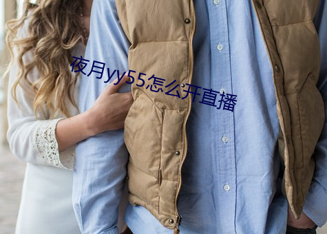 夜月yy55怎(zěn)么(me)开直播