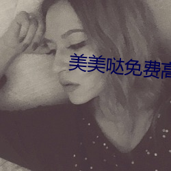 美(měi)美哒(dá)免(miǎn)费(fèi)高(gāo)清在(zài)线观(guān)看韩