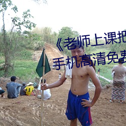 《老师上课把跳D突然开到最大》手机高清免费在线观看