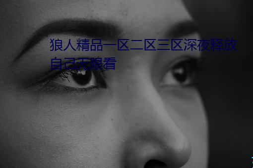 狼人精品一区二区三区深夜释放自己无限看 （进退无措）