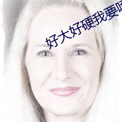 好大(dà)好硬我要喷水了免费视