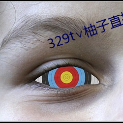 329t∨柚子(zi)直播