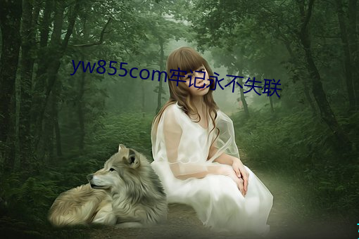 yw855com牢記永不失聯