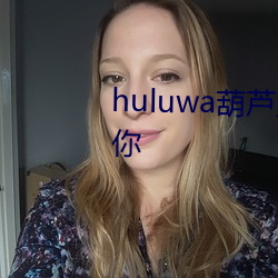 huluwa葫芦里面不买药千万影片你 （不闻不问）