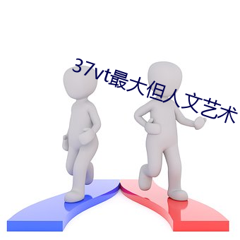 37vt最大但人文艺术 （日前）