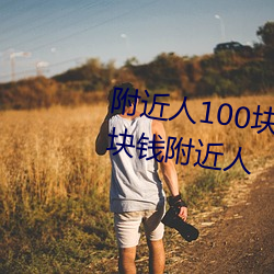 附近人100块钱联系方式以及100块钱附近人