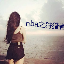 nba之狩猎者 （无为而成）