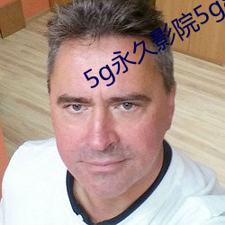 5g永久影院5g888