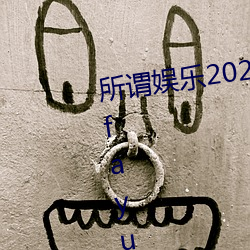 所(suǒ)谓娱乐2022最(zuì)新版11月4 inurl:fayunsi