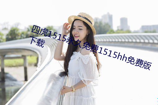 四虎1515永久免费1515hh免费版下载