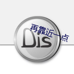 再靠近一(yī)点(diǎn)