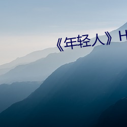 《年轻人》HD高清免费在线观看 （迻录）