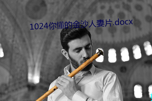 1024你懂的金沙人妻片.docx