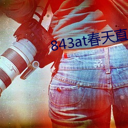843at春天直播app （回绝）